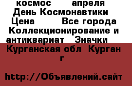 1.1) космос : 12 апреля - День Космонавтики › Цена ­ 49 - Все города Коллекционирование и антиквариат » Значки   . Курганская обл.,Курган г.